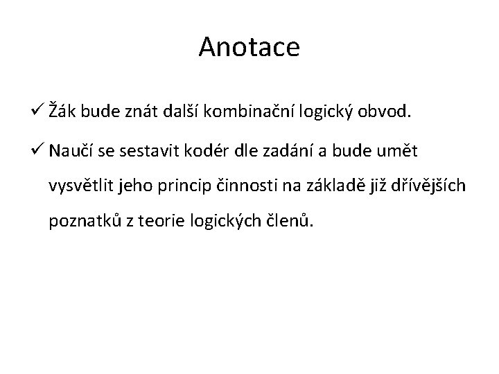 Anotace ü Žák bude znát další kombinační logický obvod. ü Naučí se sestavit kodér