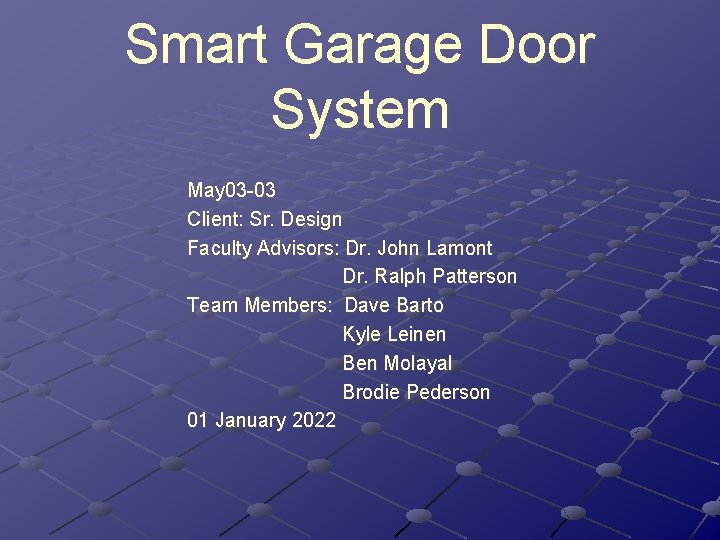 Smart Garage Door System May 03 -03 Client: Sr. Design Faculty Advisors: Dr. John Smart Garage Door System May 03 -03 Client: Sr. Design Faculty Advisors: Dr. John