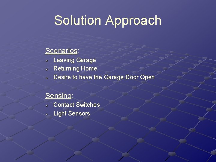 Solution Approach Scenarios: Leaving Garage Returning Home Desire to have the Garage Door Open Solution Approach Scenarios: Leaving Garage Returning Home Desire to have the Garage Door Open