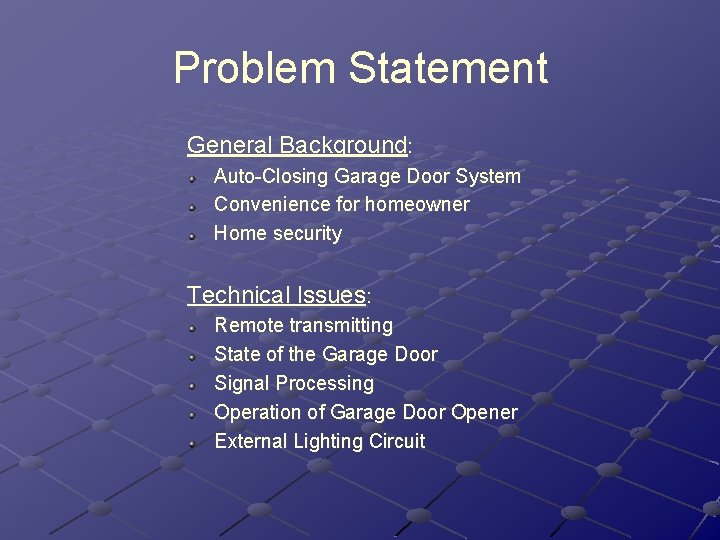 Problem Statement General Background: Auto-Closing Garage Door System Convenience for homeowner Home security Technical Problem Statement General Background: Auto-Closing Garage Door System Convenience for homeowner Home security Technical