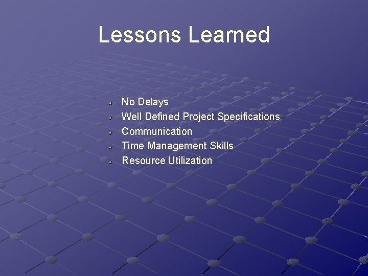 Lessons Learned No Delays Well Defined Project Specifications Communication Time Management Skills Resource Utilization Lessons Learned No Delays Well Defined Project Specifications Communication Time Management Skills Resource Utilization