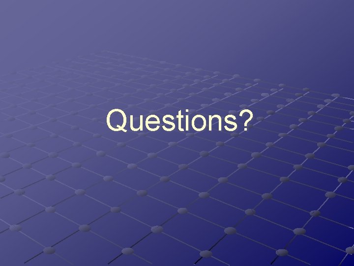 Questions? Questions?