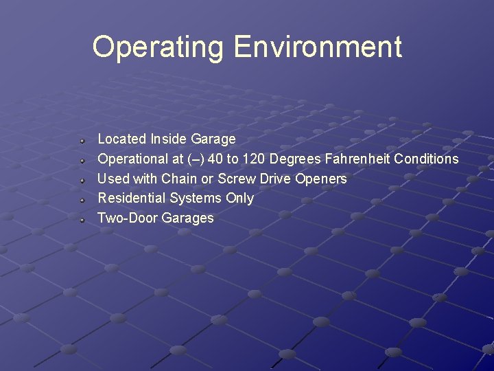 Operating Environment Located Inside Garage Operational at (–) 40 to 120 Degrees Fahrenheit Conditions Operating Environment Located Inside Garage Operational at (–) 40 to 120 Degrees Fahrenheit Conditions
