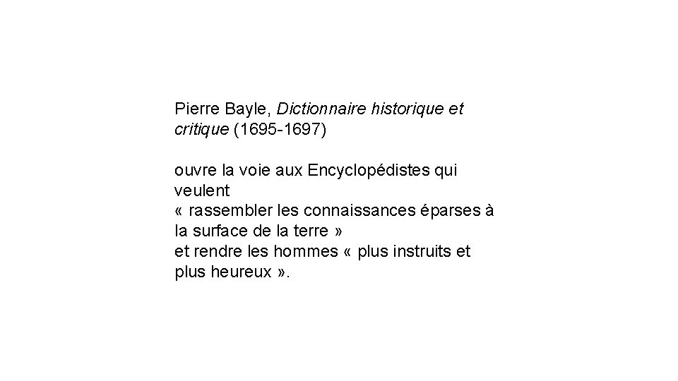 Pierre Bayle, Dictionnaire historique et critique (1695 -1697) ouvre la voie aux Encyclopédistes qui