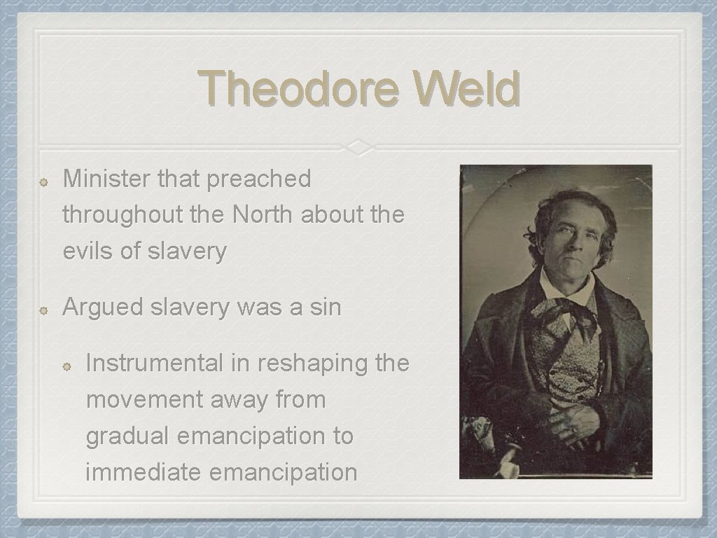 Theodore Weld Minister that preached throughout the North about the evils of slavery Argued