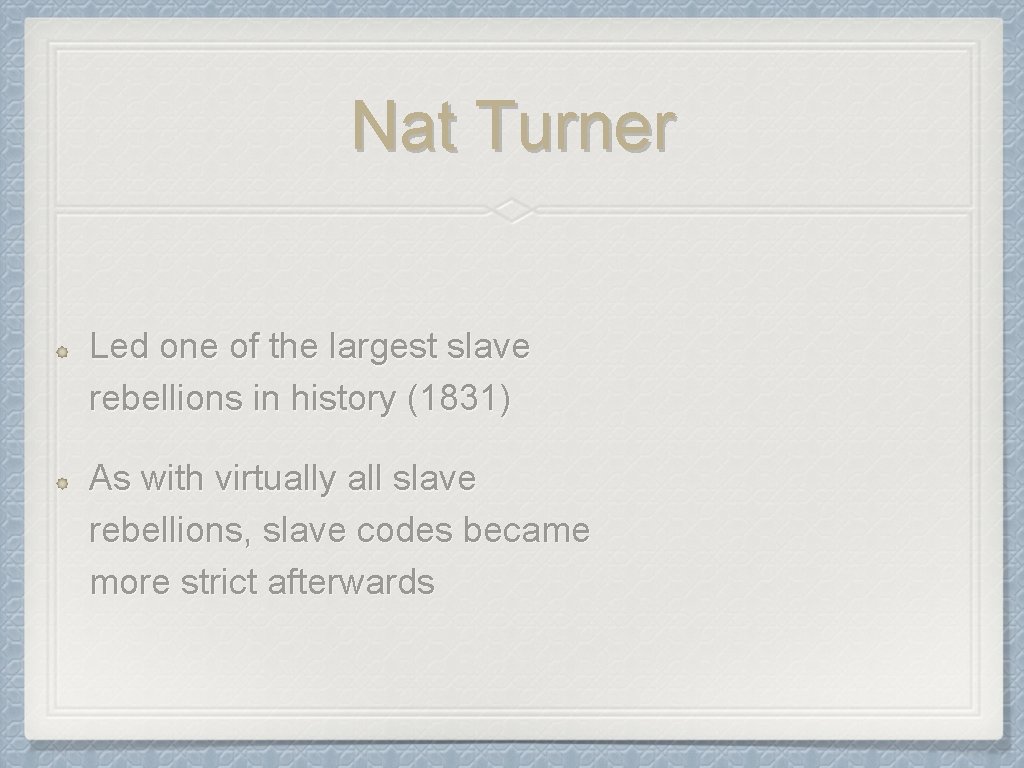 Nat Turner Led one of the largest slave rebellions in history (1831) As with