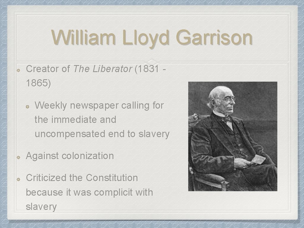 William Lloyd Garrison Creator of The Liberator (1831 1865) Weekly newspaper calling for the