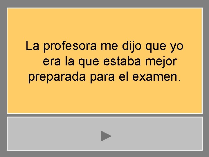 La profesora me dijo que yo era la que estaba mejor preparada para el