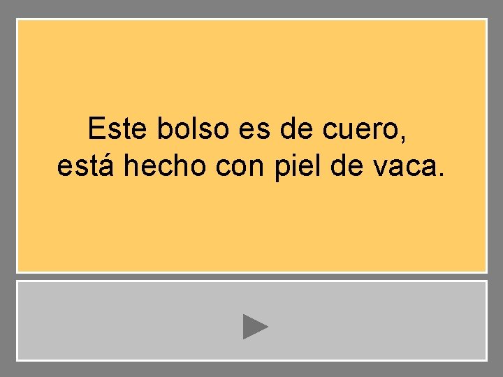 Este bolso es de cuero, está hecho con piel de vaca. 