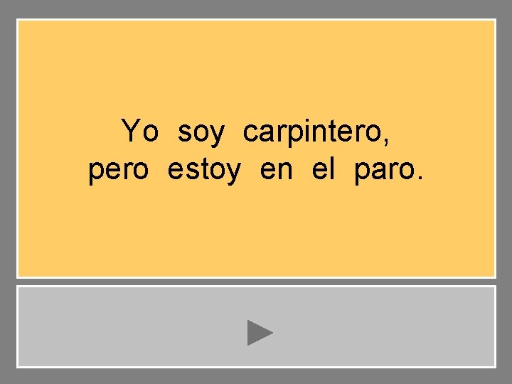 Yo soy carpintero, pero estoy en el paro. 