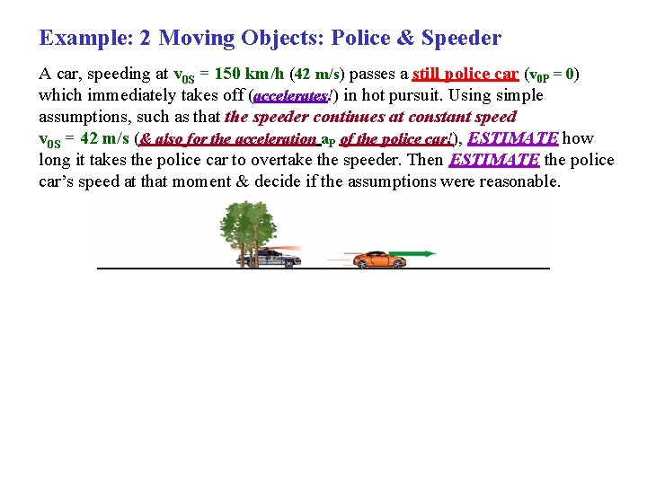 Example: 2 Moving Objects: Police & Speeder A car, speeding at v 0 S