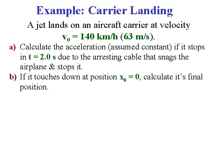 Example: Carrier Landing A jet lands on an aircraft carrier at velocity v 0