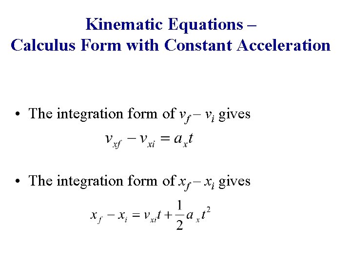 Kinematic Equations – Calculus Form with Constant Acceleration • The integration form of vf