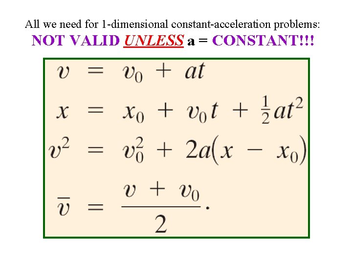 All we need for 1 -dimensional constant-acceleration problems: NOT VALID UNLESS a = CONSTANT!!!