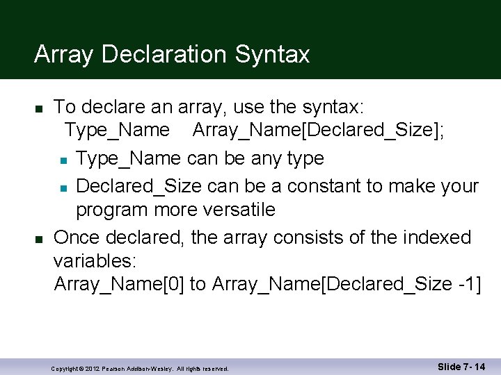 Array Declaration Syntax n n To declare an array, use the syntax: Type_Name Array_Name[Declared_Size];