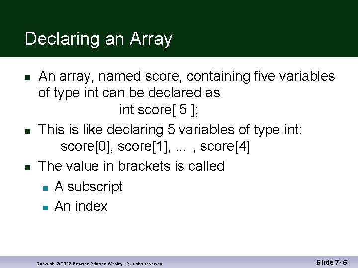 Declaring an Array n n n An array, named score, containing five variables of