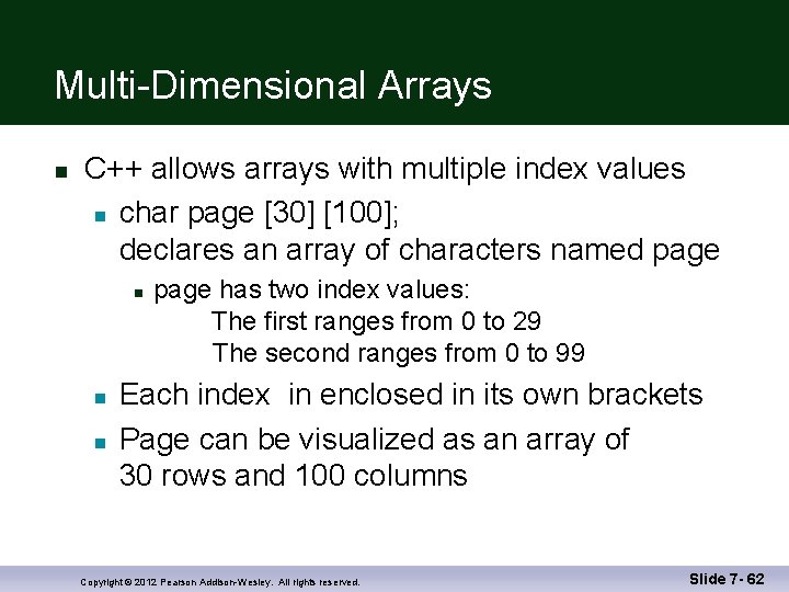 Multi-Dimensional Arrays n C++ allows arrays with multiple index values n char page [30]