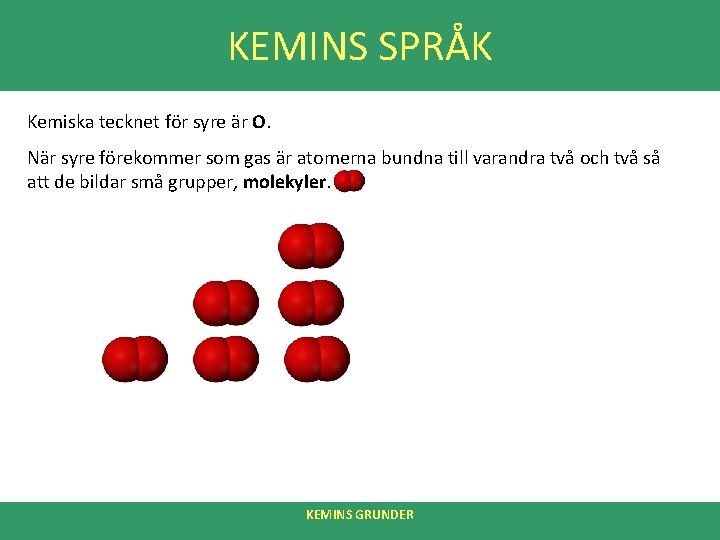 KEMINS SPRÅK Kemiska tecknet för syre är O. När syre förekommer som gas är
