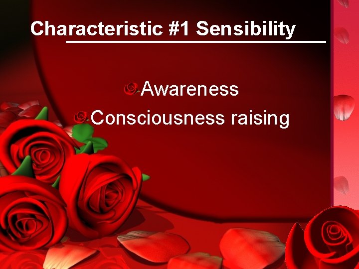 Characteristic #1 Sensibility Awareness Consciousness raising 
