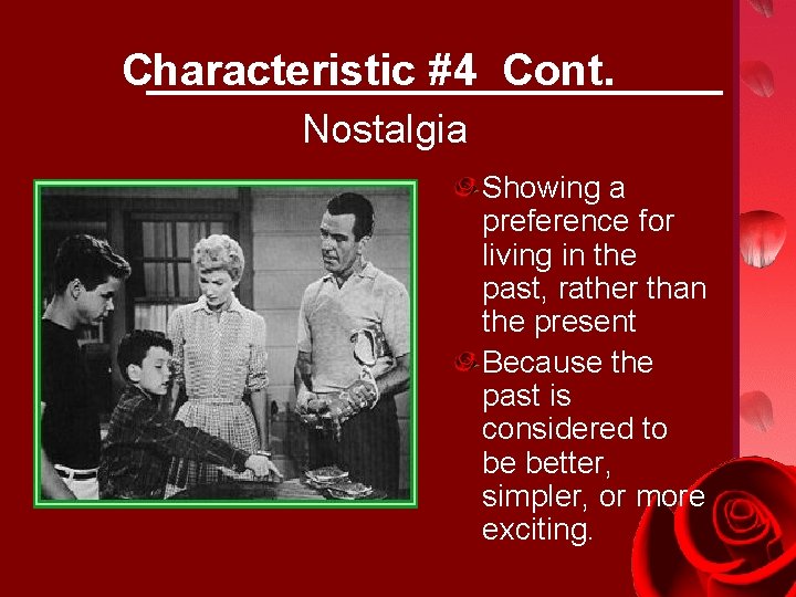 Characteristic #4 Cont. Nostalgia Showing a preference for living in the past, rather than