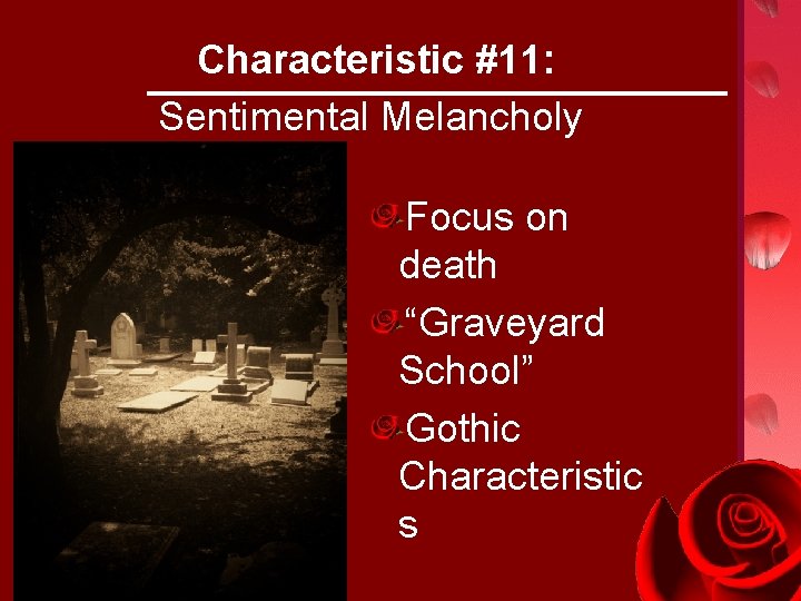 Characteristic #11: Sentimental Melancholy Focus on death “Graveyard School” Gothic Characteristic s 