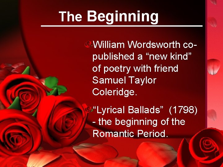 The Beginning William Wordsworth copublished a “new kind” of poetry with friend Samuel Taylor