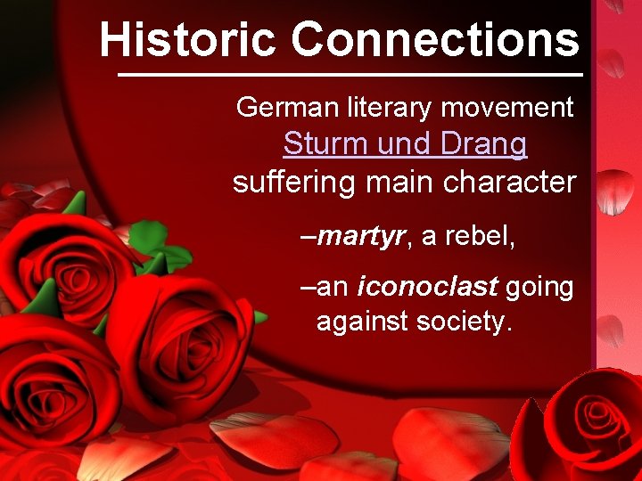 Historic Connections German literary movement Sturm und Drang suffering main character –martyr, a rebel,