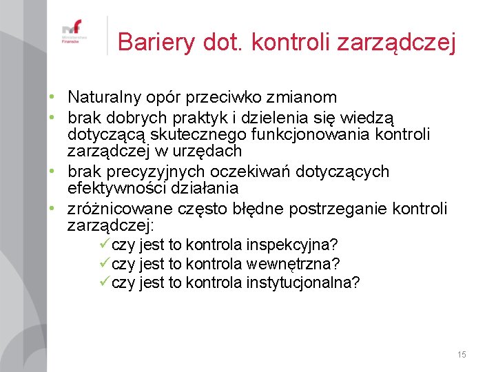 Bariery dot. kontroli zarządczej • Naturalny opór przeciwko zmianom • brak dobrych praktyk i