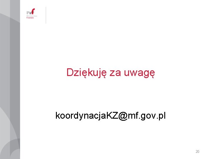 Dziękuję za uwagę koordynacja. KZ@mf. gov. pl 20 