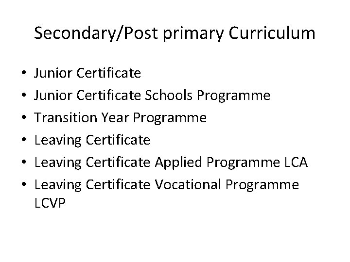 Secondary/Post primary Curriculum • • • Junior Certificate Schools Programme Transition Year Programme Leaving