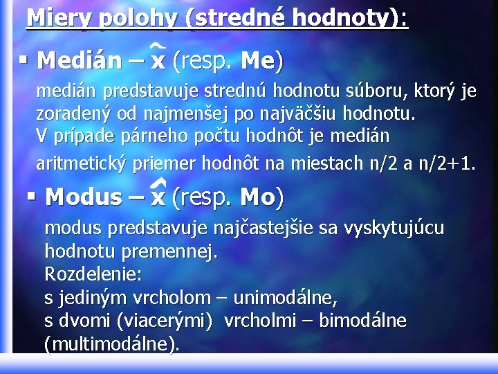 Miery polohy (stredné hodnoty): § Medián – x (resp. Me) medián predstavuje strednú hodnotu