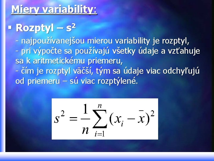 Miery variability: § Rozptyl – s 2 - najpoužívanejšou mierou variability je rozptyl, -