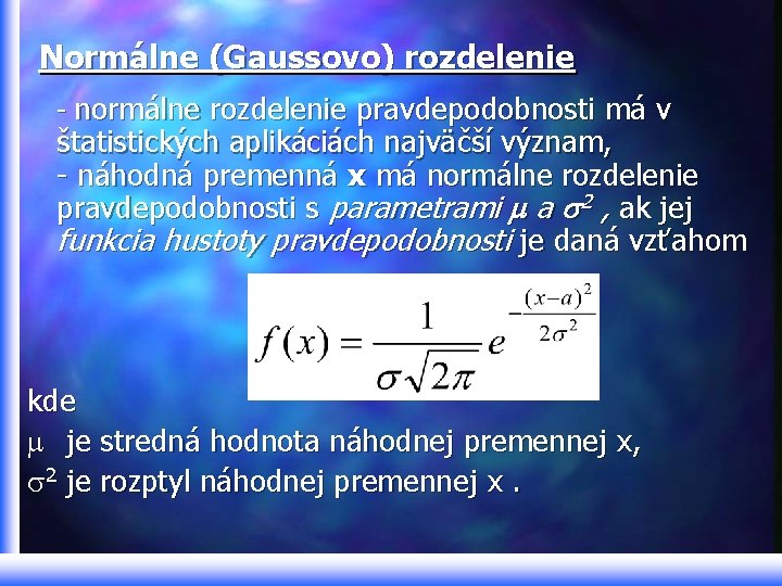 Normálne (Gaussovo) rozdelenie - normálne rozdelenie pravdepodobnosti má v štatistických aplikáciách najväčší význam, -