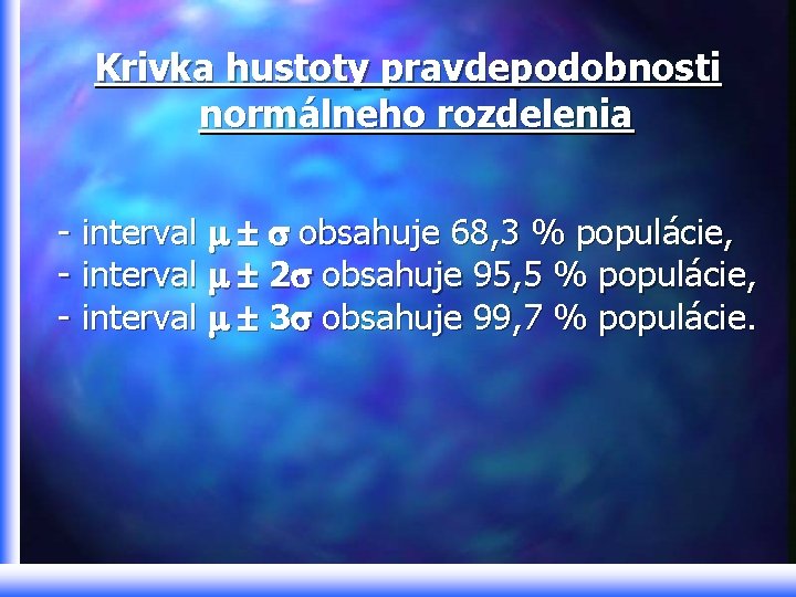 Krivka hustoty pravdepodobnosti normálneho rozdelenia - interval obsahuje 68, 3 % populácie, - interval