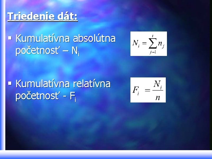 Triedenie dát: § Kumulatívna absolútna početnosť – Ni § Kumulatívna relatívna početnosť - Fi