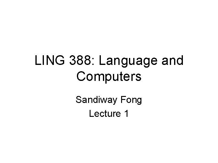 LING 388: Language and Computers Sandiway Fong Lecture 1 