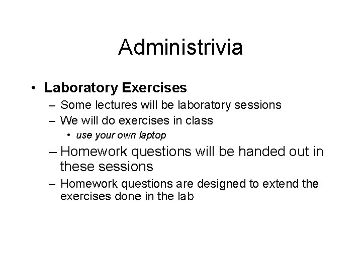 Administrivia • Laboratory Exercises – Some lectures will be laboratory sessions – We will
