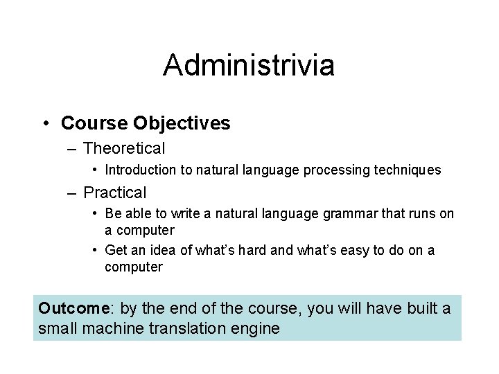 Administrivia • Course Objectives – Theoretical • Introduction to natural language processing techniques –