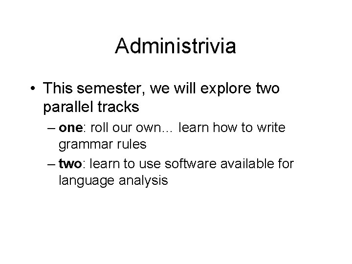 Administrivia • This semester, we will explore two parallel tracks – one: roll our