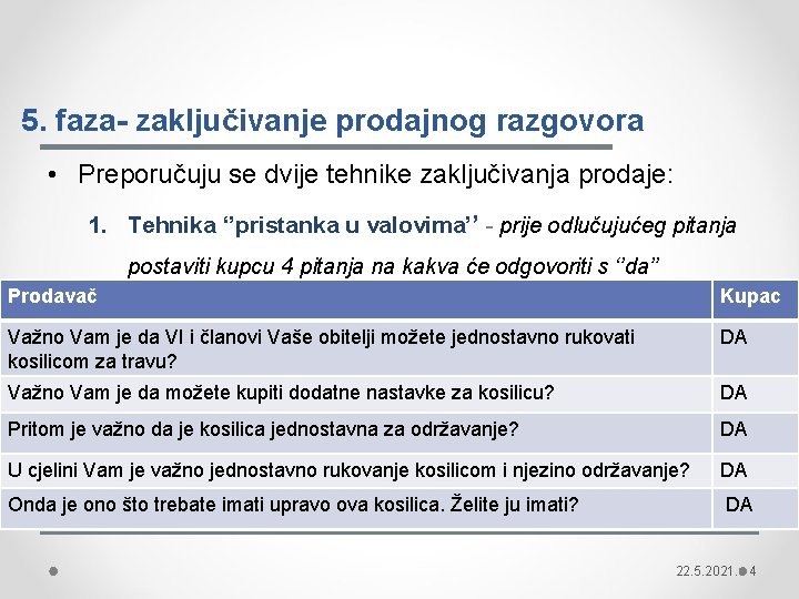 5. faza- zaključivanje prodajnog razgovora • Preporučuju se dvije tehnike zaključivanja prodaje: 1. Tehnika