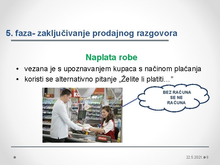 5. faza- zaključivanje prodajnog razgovora Naplata robe • vezana je s upoznavanjem kupaca s