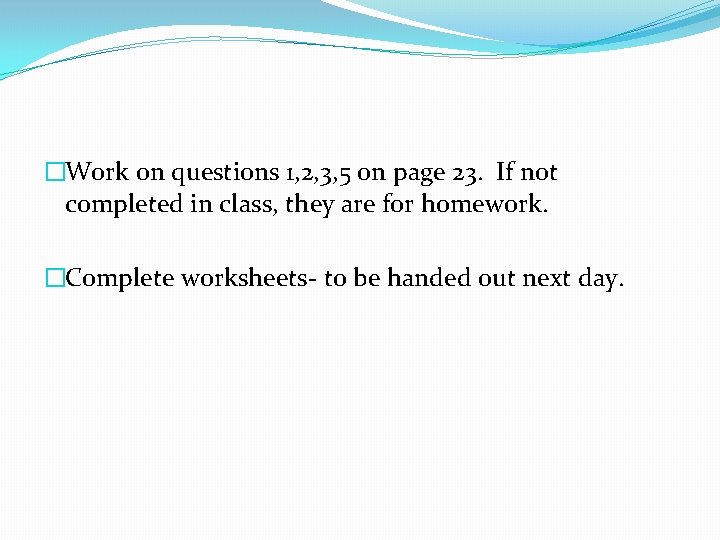 �Work on questions 1, 2, 3, 5 on page 23. If not completed in