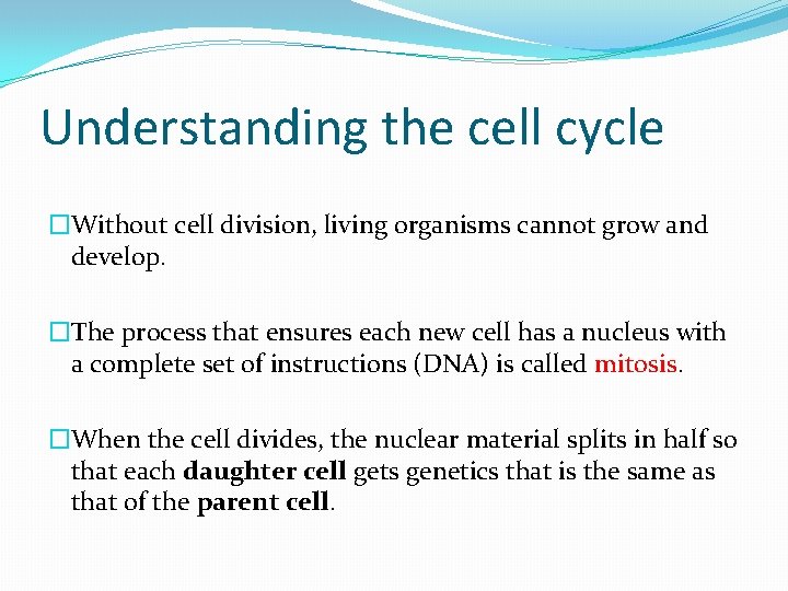 Understanding the cell cycle �Without cell division, living organisms cannot grow and develop. �The