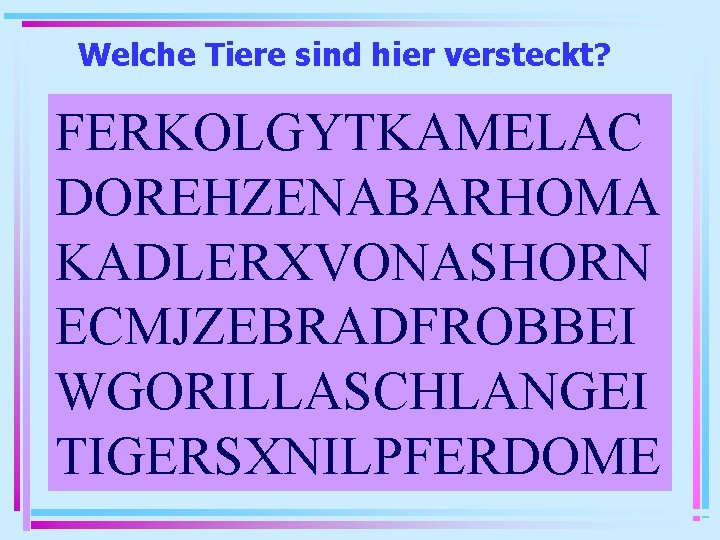 Welche Tiere sind hier versteckt? FERKOLGYTKAMELAC DOREHZENABARHOMA KADLERXVONASHORN ECMJZEBRADFROBBEI WGORILLASCHLANGEI TIGERSXNILPFERDOME 