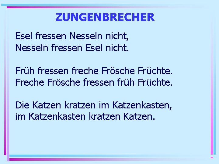 ZUNGENBRECHER Esel fressen Nesseln nicht, Nesseln fressen Esel nicht. Früh fressen freche Frösche Früchte.