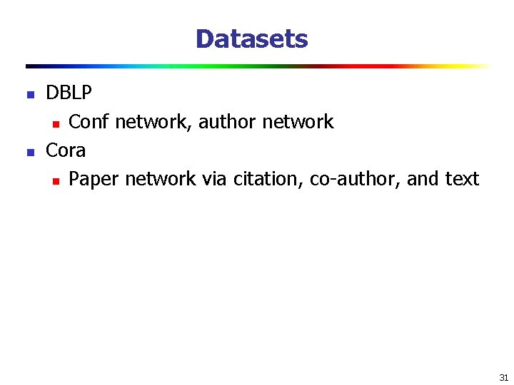 Datasets n n DBLP n Conf network, author network Cora n Paper network via Datasets n n DBLP n Conf network, author network Cora n Paper network via
