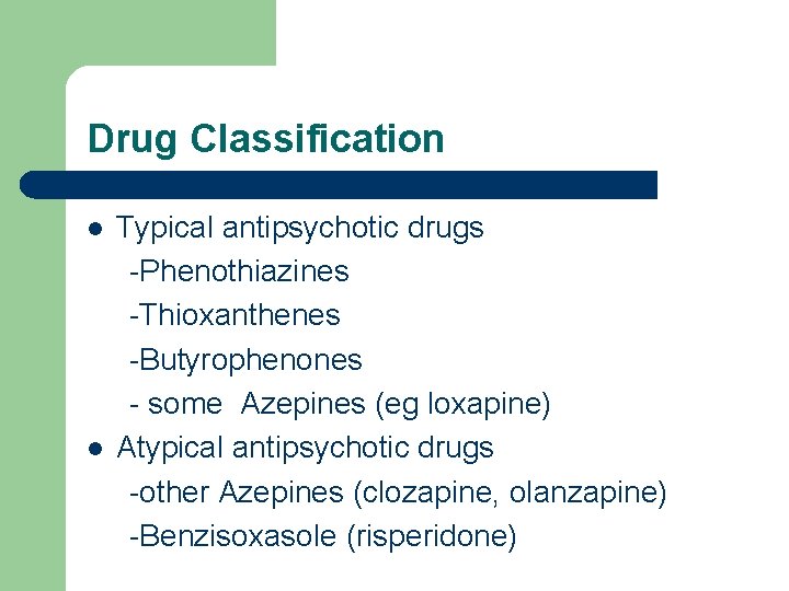 Drug Classification l l Typical antipsychotic drugs -Phenothiazines -Thioxanthenes -Butyrophenones - some Azepines (eg