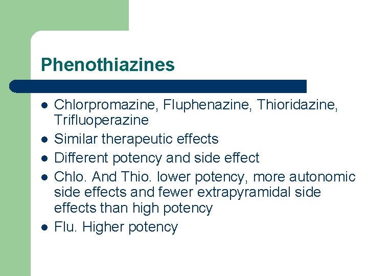 Phenothiazines l l l Chlorpromazine, Fluphenazine, Thioridazine, Trifluoperazine Similar therapeutic effects Different potency and