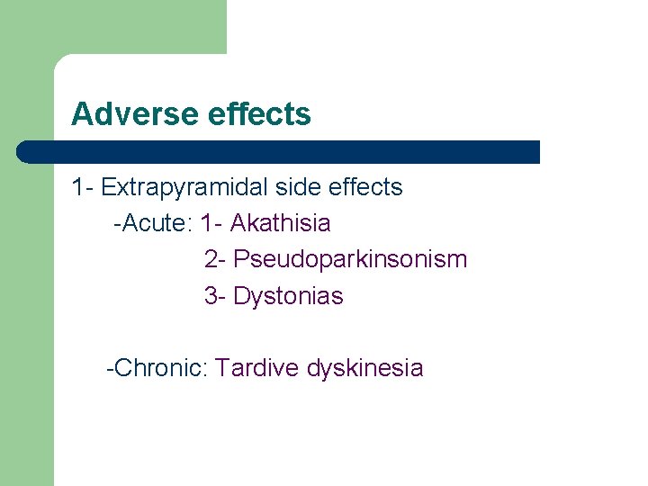Adverse effects 1 - Extrapyramidal side effects -Acute: 1 - Akathisia 2 - Pseudoparkinsonism