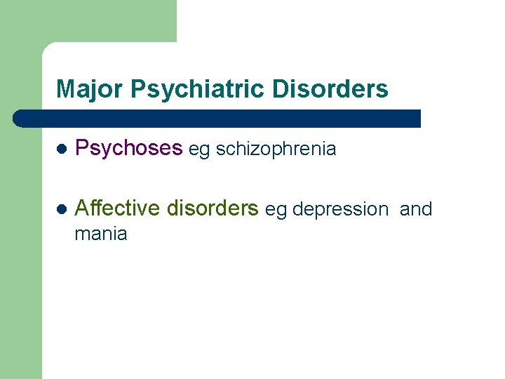 Major Psychiatric Disorders l Psychoses eg schizophrenia l Affective disorders eg depression and mania